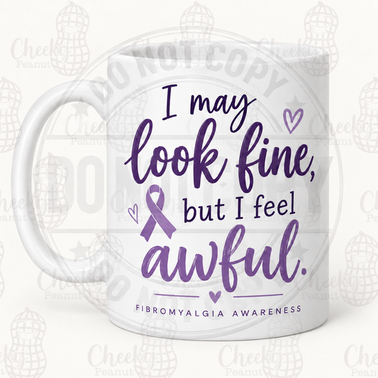 I May Look Fine But I Feel Awful fibromyalgia mug with watermarks